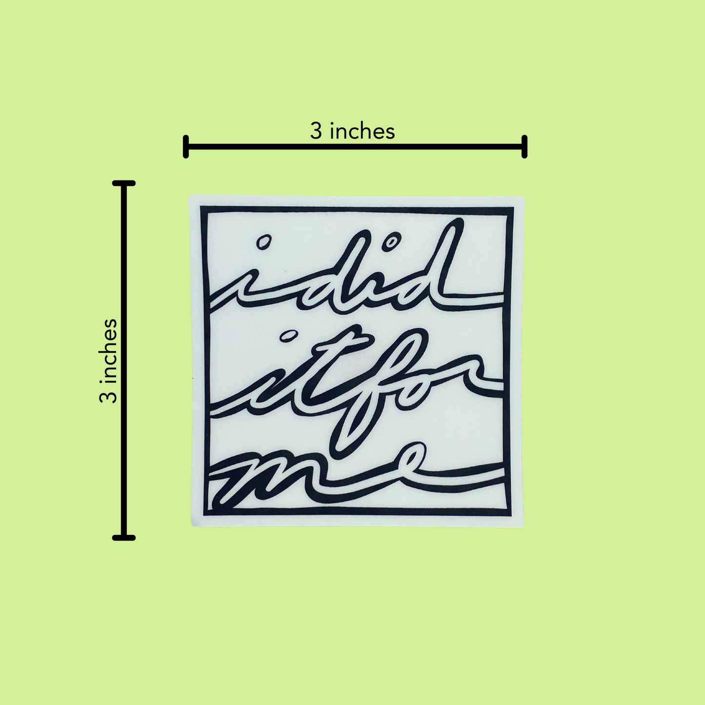 Square clear sticker with "I Did It For Me" written in cursive in black; shows the size: 3 in by 3 in